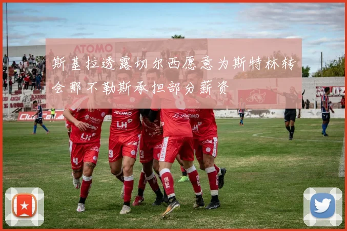 斯基拉透露切尔西愿意为斯特林转会那不勒斯承担部分薪资